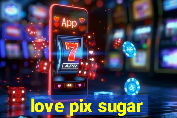 love pix sugar